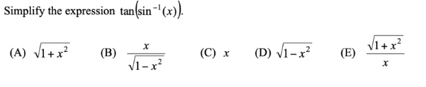 Simplify the expression tan(sin-'(x).
(A) Vi+x?
(D) Vi-x
Vi+x?
(E)
(В)
V1–x²
(C)
