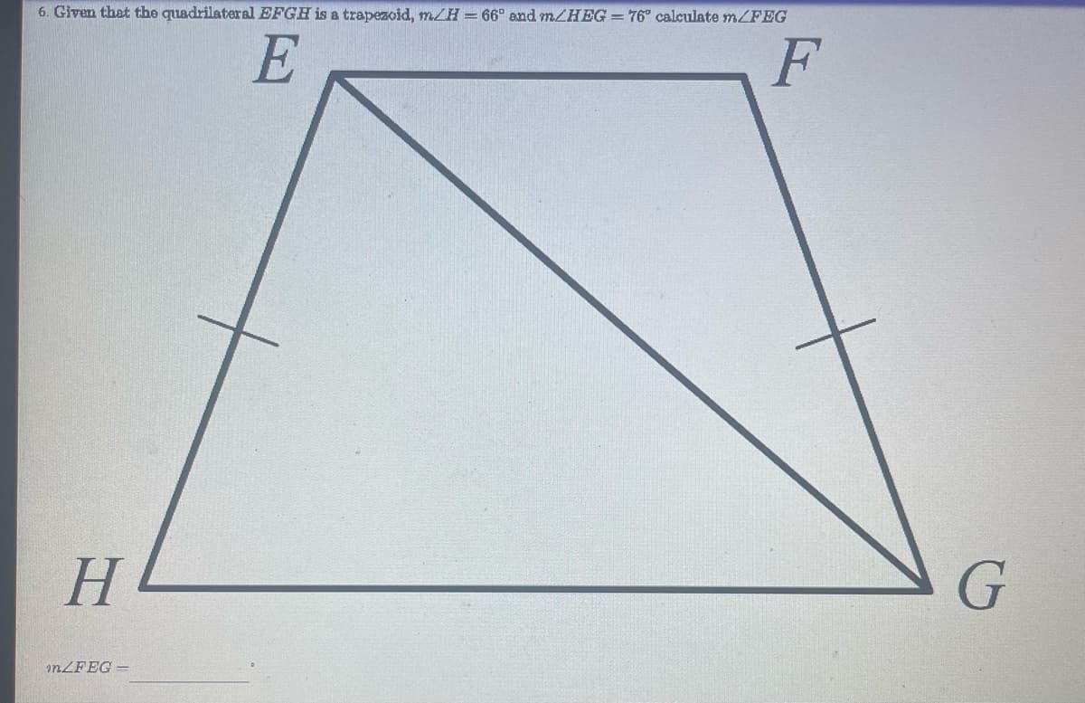 6. Given that the quadrilateral EFGH is a trapezoid, m/H 66° and m/HEG = 76° calculate m/FEG
E
F
H
on/FEG-
G