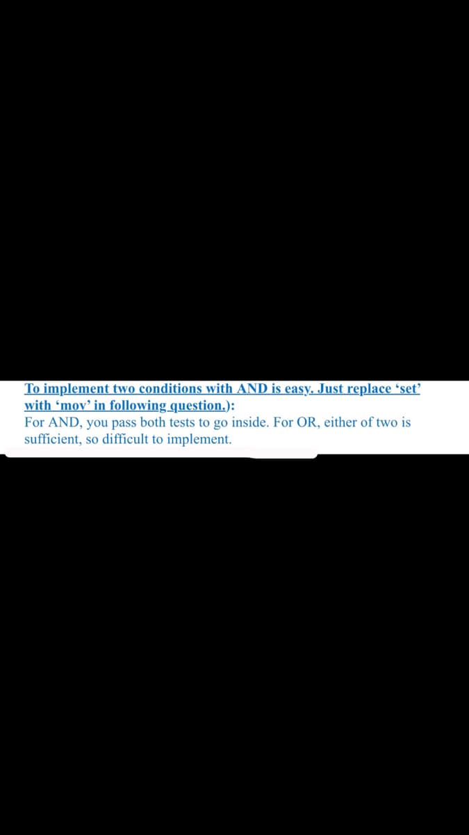 To implement two conditions with AND is easy. Just replace 'set'
with 'mov' in following question.):
For AND, you pass both tests to go inside. For OR, either of two is
sufficient, so difficult to implement.