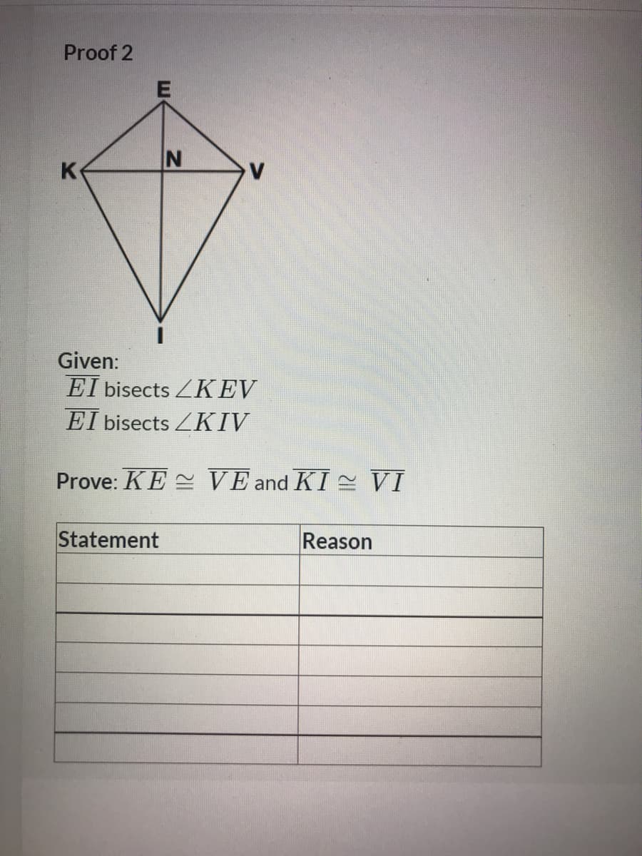 Proof 2
K
Given:
El bisects ZKEV
El bisects ZKIV
Prove: KE VE and KI VI
Statement
Reason
