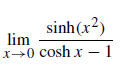 sinh(x²)
lim
x0 cosh x – 1
