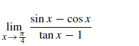 sin x – cos x
lim
x→4 tan x – 1
