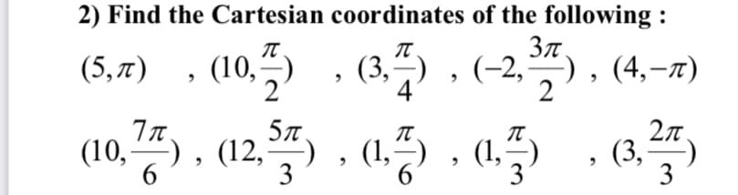 2) Find the Cartesian coordinates of the following :
(6,7) , (10,5) , (3.5) , -2,
Зл.
), (4,-x)
57
(10,), (12,–)
3
2л.
(3,
3
(1,
(1,
6.
