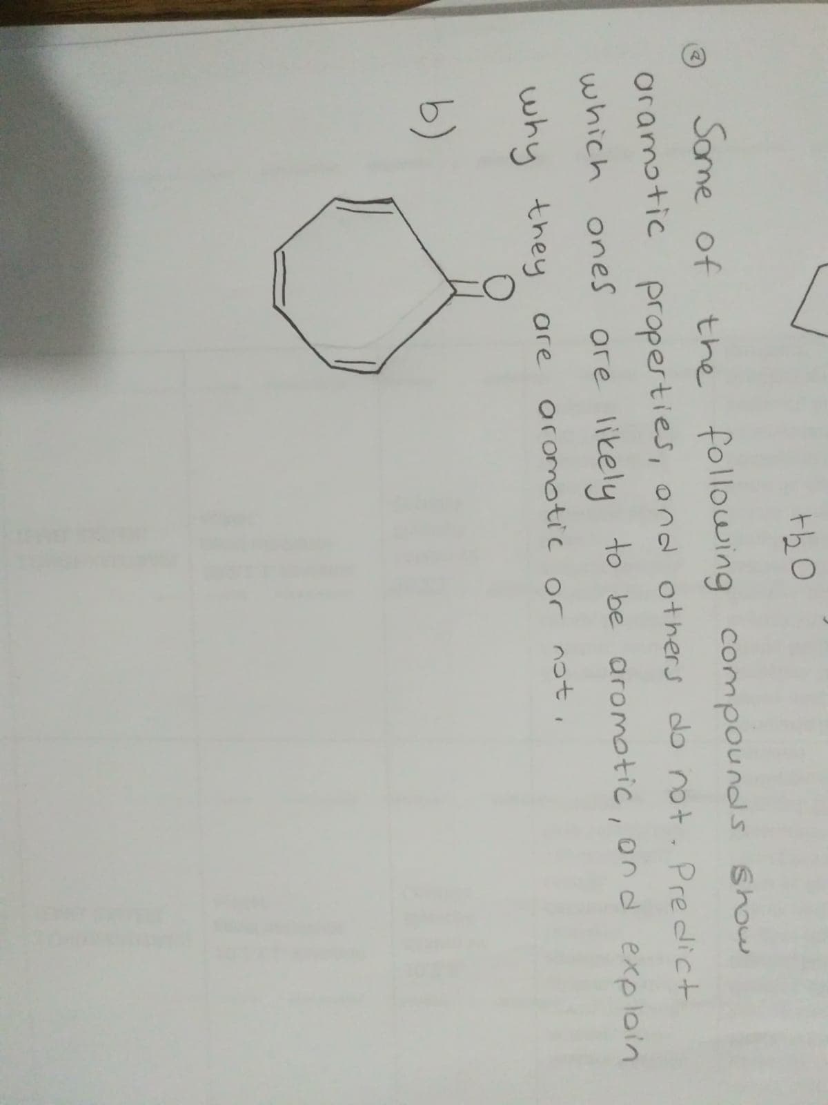 (2)
Some of the following compounds show
aramotic
propesties, ond others do not. Predict
which ones ore likely to be aromotic, ond exploin
why they are
oromotic or not ,
b)
