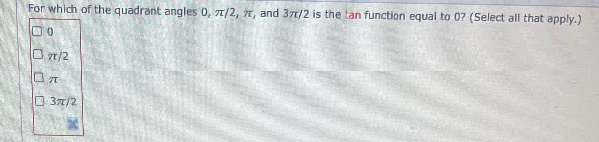 For which of the quadrant angles 0, 7/2, I, and 37t/2 is the tan function equal to 0? (Select all that apply.)
OT/2
U元
37t/2

