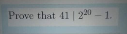 Prove that 41 | 220 – 1.
