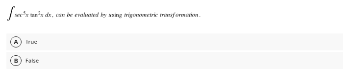 | sec x tan?x dx, can be evaluated by using trigonometric transf ormation.
A) True
False
