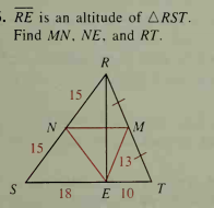 . RE is an altitude of ARST.
Find MN, NE, and RT.
R
15
N
M
15
13
T
18
E 10
