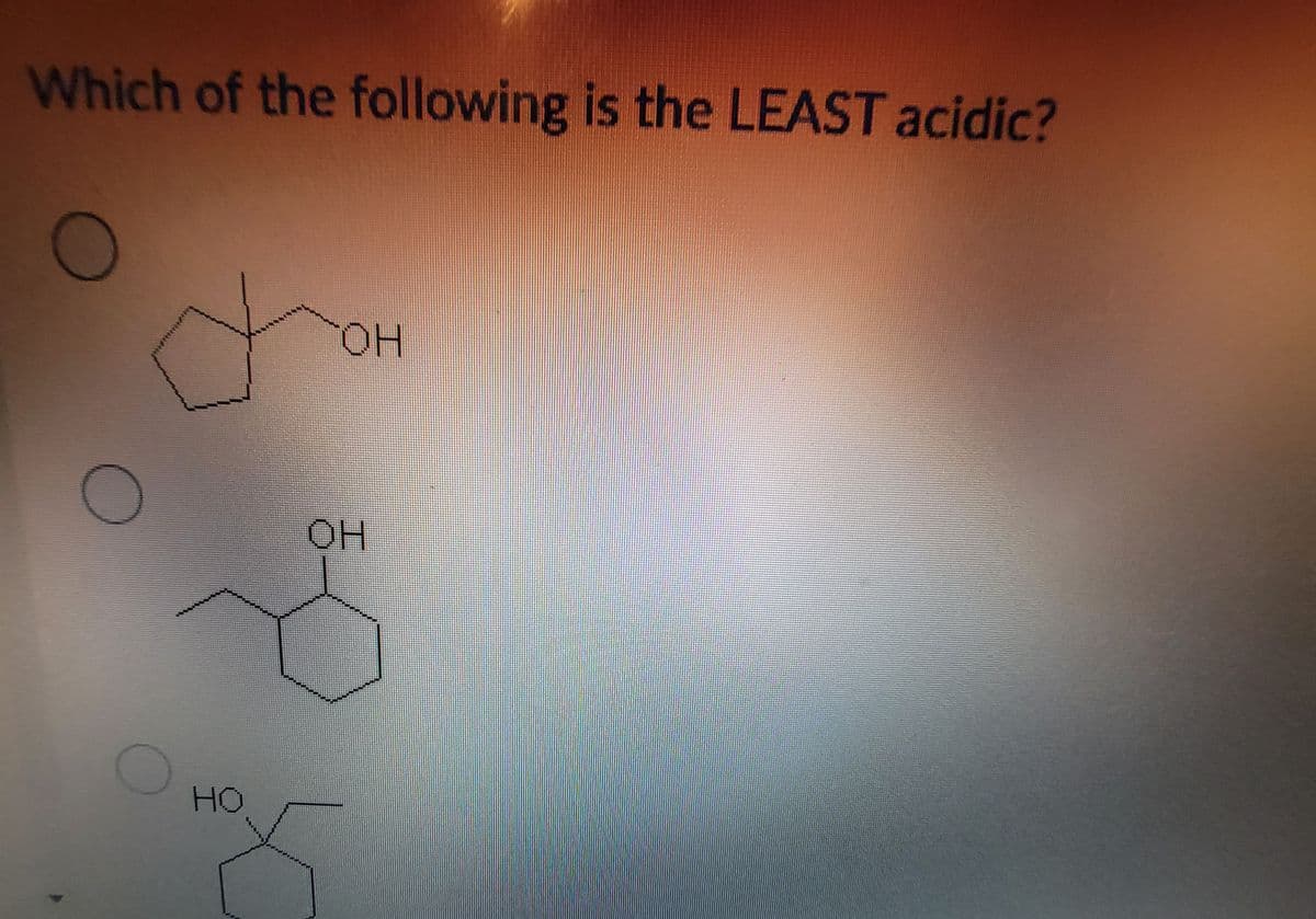 Which of the following is the LEAST acidic?
HO.
OH
HO
