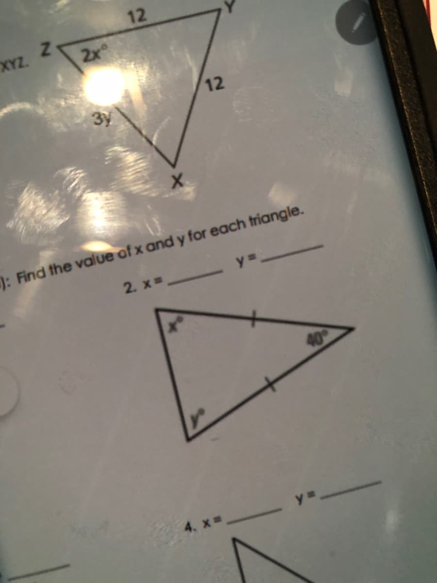 12
XYZ.
2x
12
3y
: Find the value of x and y for each triangle.
2. x =
40
4.
