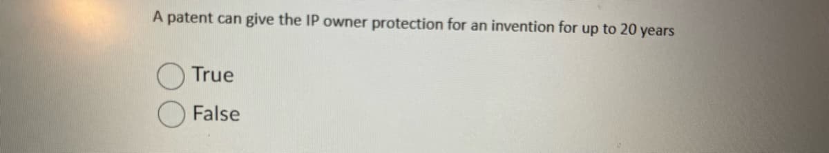 A patent can give the IP owner protection for an invention for up to 20 years
True
False