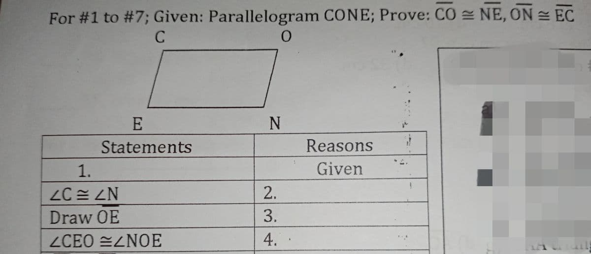 For #1 to #7; Given: Parallelogram CONE; Prove: CO NE, ON EC
C.
E
N
Statements
Reasons
1.
Given
2.
Draw OE
3.
ZCEO ZNOE
4.
