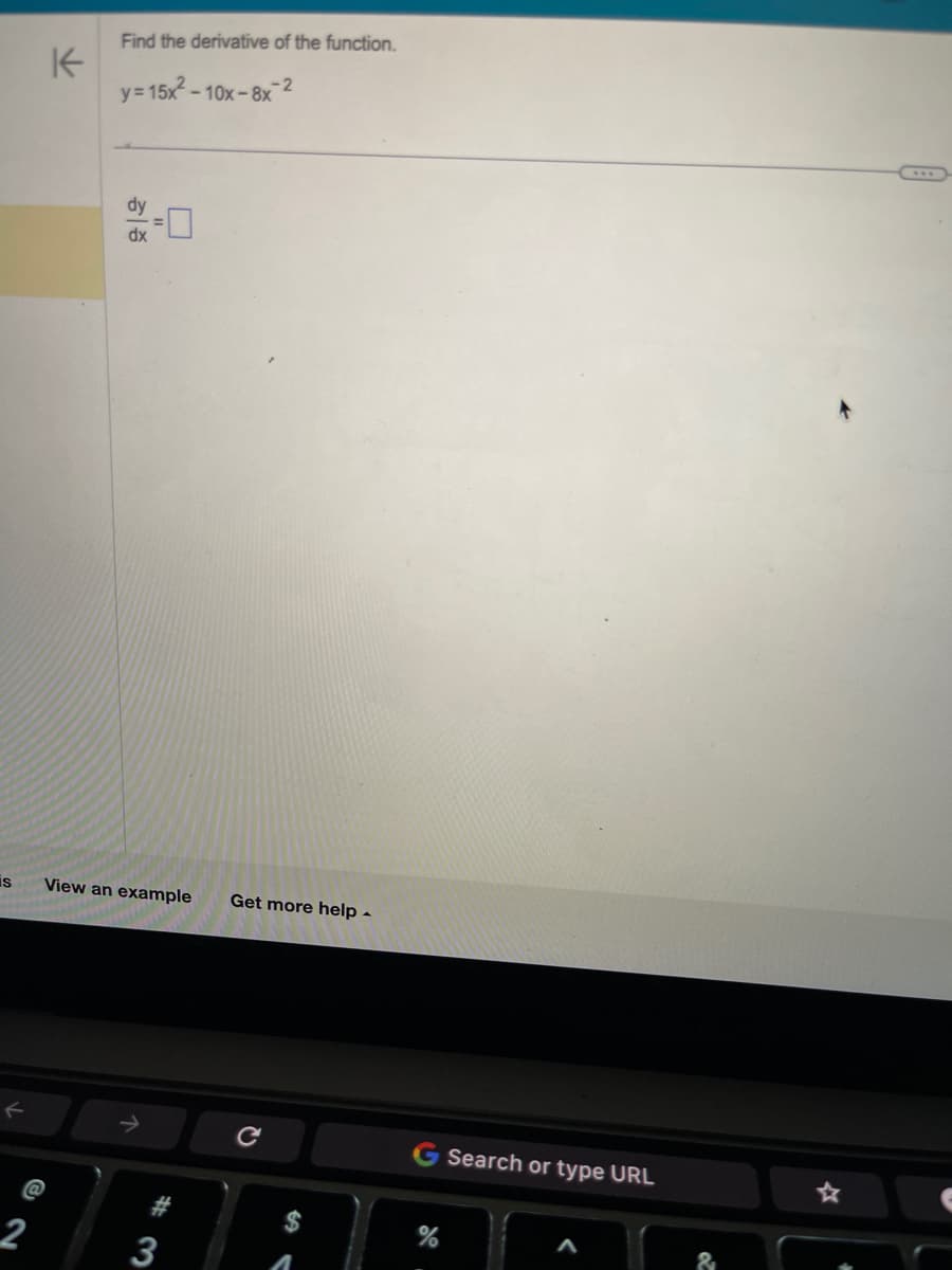 is
2
K
Find the derivative of the function.
y=15x²-1
-10x-8x-²
dy
dx
View an example
# 3
3
Get more help -
G Search or type URL