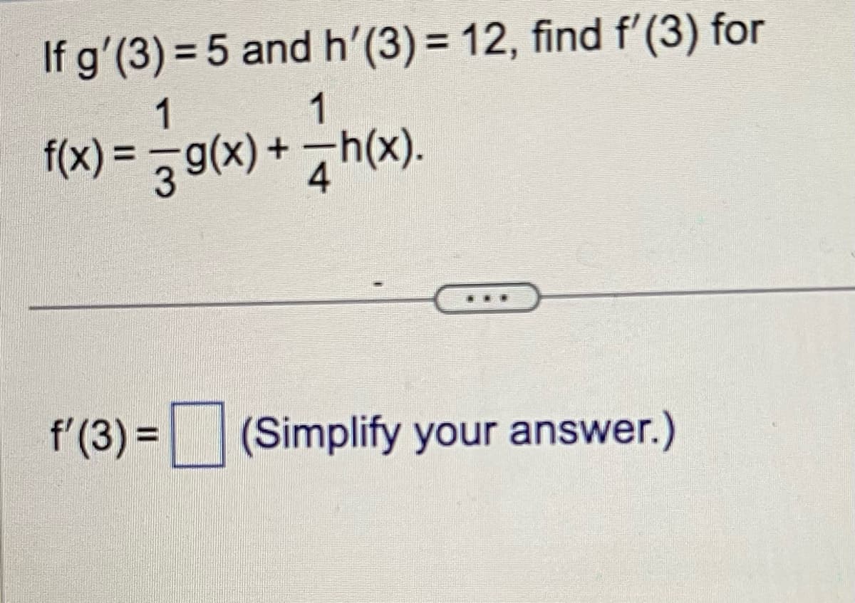 If g'(3) = 5 and h'(3) = 12, find f'(3) for
1
1
f(x) = g(x) + 7h(x).
3
f'(3) =
(Simplify your answer.)