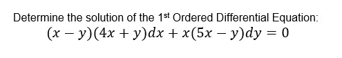 Determine the solution of the 1st Ordered Differential Equation:
(x - y) (4x + y)dx + x(5x - y)dy = 0