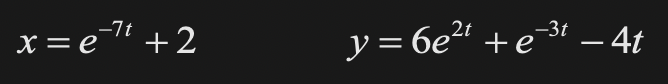 -7t
2t
x= e¯" +2
y= 6e“ +e – 4t
%3D
