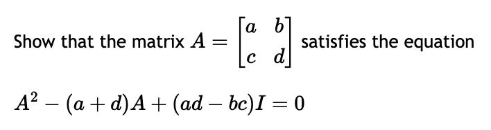 Show that the matrix A =
a
[cd].
с
-
satisfies the equation
-
A² (a + d) A + (ad – bc)I = 0