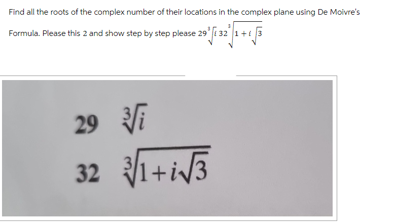 Find all the roots of the complex number of their locations in the complex plane using De Moivre's
132²√ 1 + 1
Formula. Please this 2 and show step by step please 29
29
32
√i
3√1+√3
3