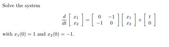 Solve the system
d
+
=
dt
-1
with x1(0) = 1 and x2(0) = -1.
