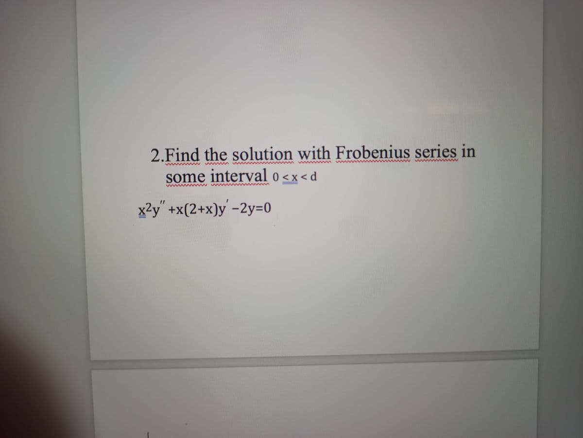 2.Find the solution with Frobenius series in
some interval o <x < d
w
x2y" +x(2+x)y -2y=0
