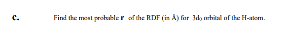 c.
Find the most probable r of the RDF (in Å) for 3do orbital of the H-atom.
