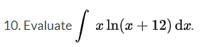 10. Evaluate
| x In(x+12) «
dr.
