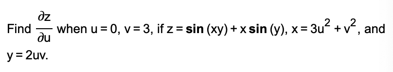 dz
Find when u = 0, v = 3, if z = sin (xy) + x sin (y), x = 3u² + v², and
ди
y = 2uv.