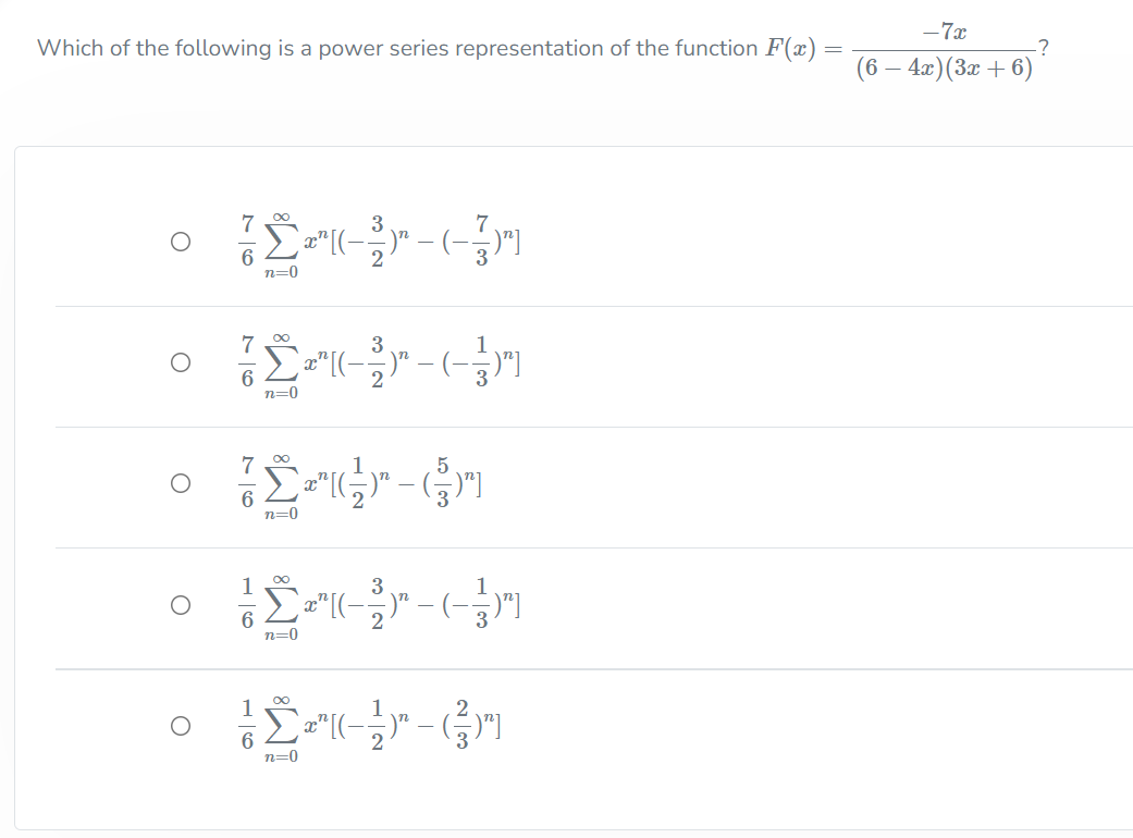 -7x
Which of the following is a power series representation of the function F(æ) =
(6 – 4æ)(3x + 6)
7
7
n=0
7
6
n=0
2
7
5
n=0
1
3
)" - (-안그
n=0
1
6
n=0
