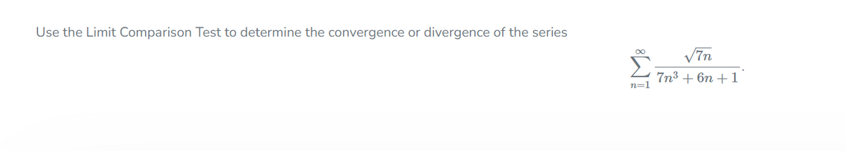 Use the Limit Comparison Test to determine the convergence or divergence of the series
Vĩn
Σ
7n3 + 6n +1
n=1
