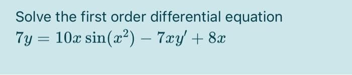 Solve the first order differential equation
7y = 10x sin(x2) – 7xy + 8x
%3D
