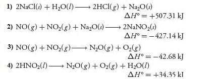 1) 2NACI() + H0(1) 2HCI(g) + Na,O(s)
AH° = +507.31 kJ
2) NO(g) + NO,(g)+ Na,O()-
+ 2NANO2()
AH° = -427.14 kJ
3) NO(g) + NO,lg) N,0(g) + O,(g)
AH° = -42.68 kJ
!!
4) 2HNO;(1) → N2O(g) + O2(g) + H,O(1)
AH° = +34.35 kl
