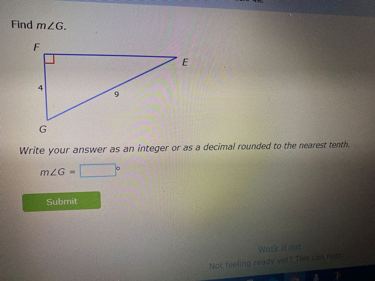 Find mZG.
4
6.
Write your answer as an integer or as a decimal rounded to the nearest tenth.
mZG%3D
Submit
Work it out
Not feeling ready yet? This can help:
