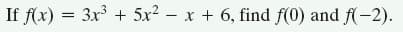 If f(x) = 3x + 5x2 – x + 6, find f(0) and f(-2).
