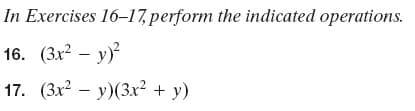 In Exercises 16–17, perform the indicated operations.
16. (3x2 – y)?
17. (3x2 – y)(3x² + y)
