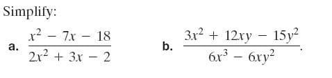 Simplify:
x2 - 7x – 18
3x? + 12xy – 15y²
b.
а.
2x2 + 3x – 2
6x³ – 6xy²
