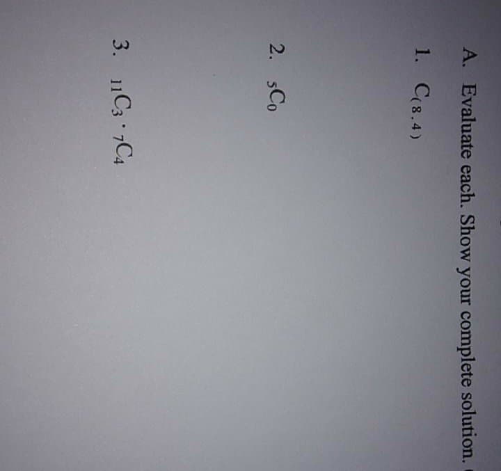 A. Evaluate each. Show your complete solution.
1. C(8.4)
2. 5Co
3. 1C3 7C4
