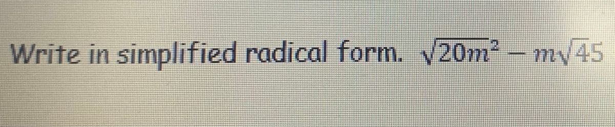 Write in simplified radical form. √20m² - m√45