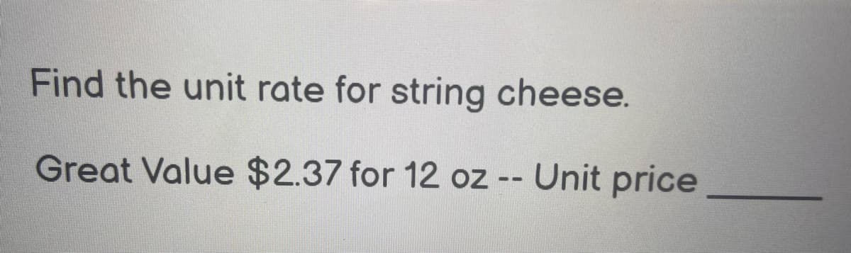 Find the unit rate for string cheese.
Great Value $2.37 for 12 oz -- Unit price