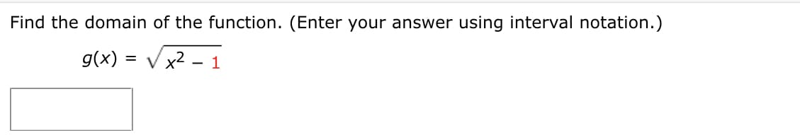 Find the domain of the function. (Enter your answer using interval notation.)
g(x) =
V x2 - 1
