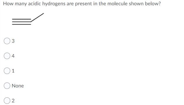 How many acidic hydrogens are present in the molecule shown below?
O4
1
None
2
