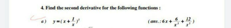 4. Find the second derivative for the following functions:
12
a) y=(x+
(ans.:6x +
