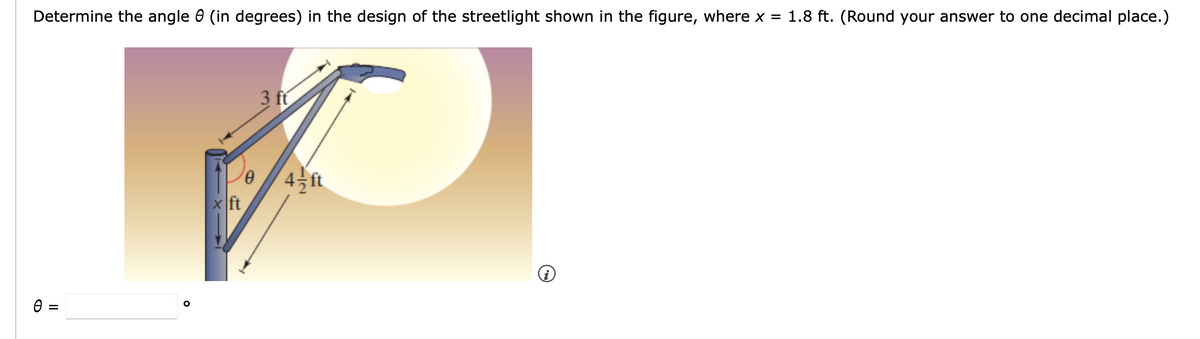 Determine the angle (in degrees) in the design of the streetlight shown in the figure, where x = 1.8 ft. (Round your answer to one decimal place.)
3 ft
P
43 ft
x ft
Ө
=