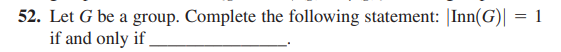 52. Let G be a group. Complete the following statement: |Inn(G)| = 1
if and only if