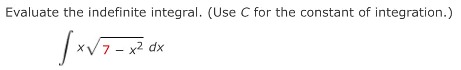 Evaluate the indefinite integral. (Use C for the constant of integration.)
XV7 - x2 dx
