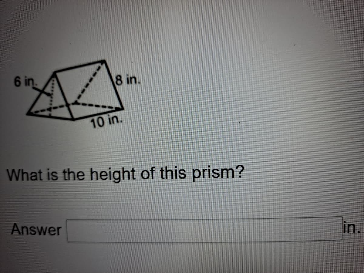 6 in.
8 in.
10 in.
What is the height of this prism?
Answer
in.
