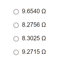 Ο 9.6540 Ω
Ο 8.2756 Ω
Ο 8.3025 Ω
Ο 9.2715 Ω