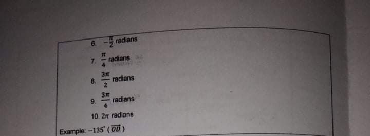 6 -5 radians
7.
radians
4.
8.
radians
2
9.
radians
4
10. 2m radians
Example: -135 (OD)
