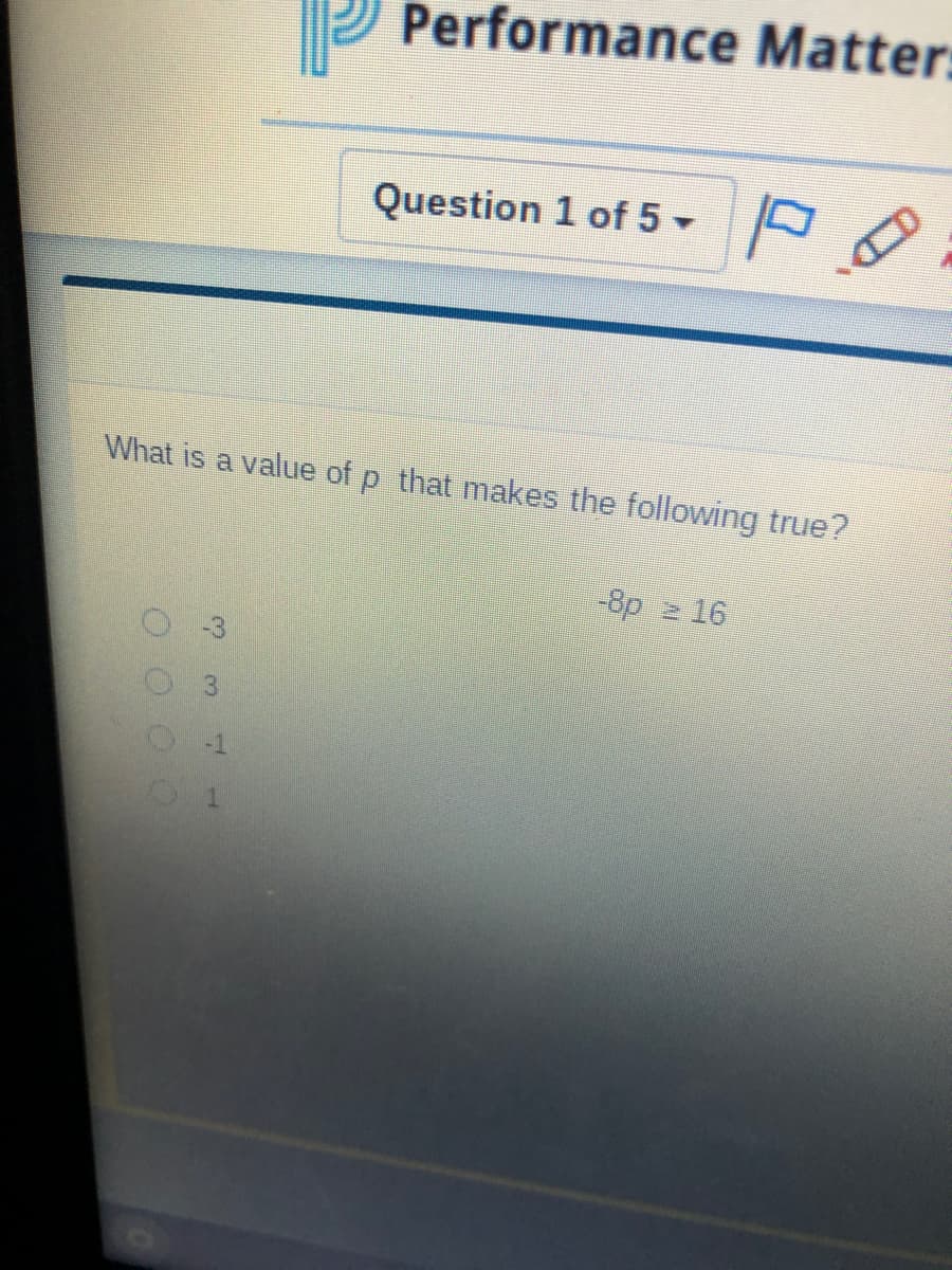 Performance Matter:
Question 1 of 5 -
What is a value of p that makes the following true?
-8p
2 16
-1
3.
