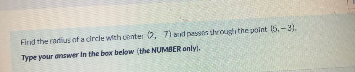 Find the radius of a circle with center (2,-7) and passes through the point (5,- 3).
Type your answer in the box below (the NUMBER only).
