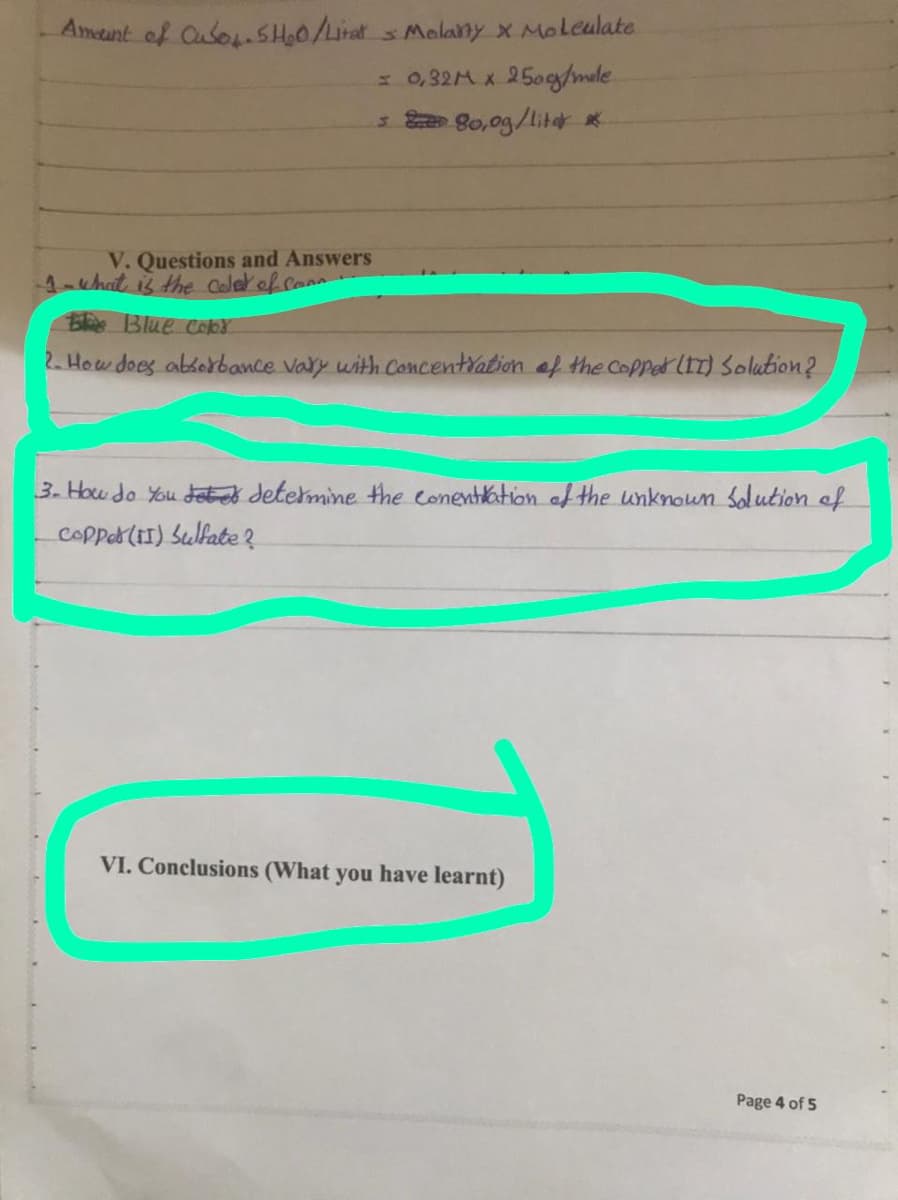 Ametunt of Cubos.SH0/Lirat sMolany x Moleulate
= 0,32M x 250g/male
3 80,0g/lite *
V. Questions and Answers
4-chat is the Coler ef Conn
Ble Blue co6Y
2. How does absebance vary with Concentration af the Copper lIT) Solution?
3. How do You deted determine the conentation af the unknoun Solution of
copper(II) Sulfate ?
VI. Conclusions (What you have learnt)
Page 4 of 5
